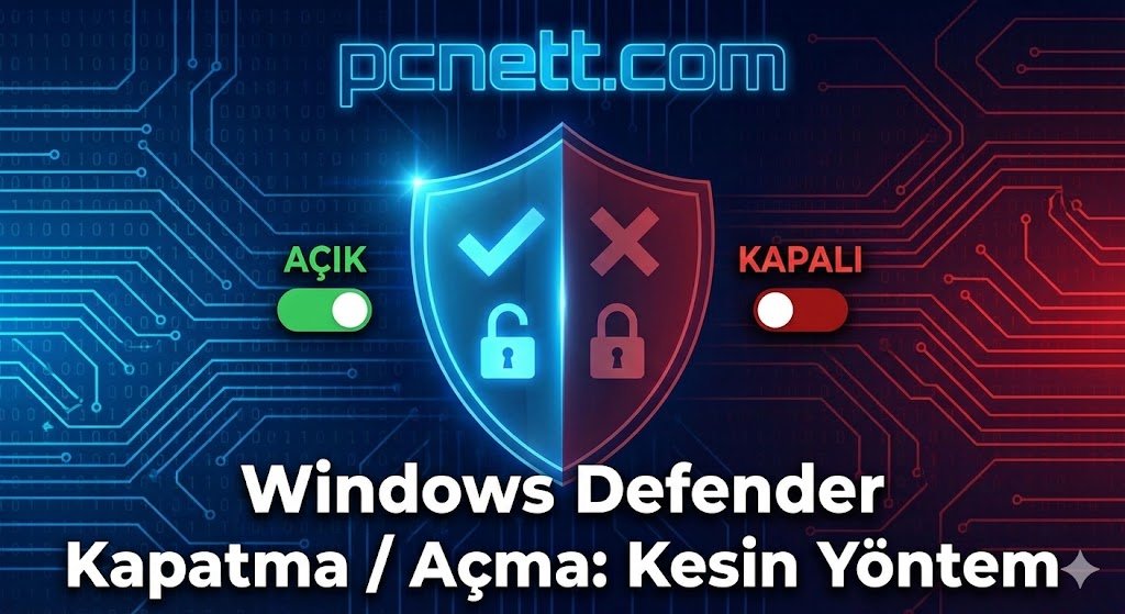 Windows Defender Kapatma ve Açma Rehberi: %100 Kesin Yöntem (2026 Güncel)